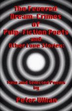 The Fevered Dream-Crimes of Pulp-Fiction Poets and Other Love Stories: New and Selected Poems