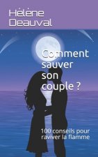 Comment sauver son couple ?: 100 conseils pour raviver la flamme