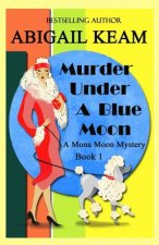 Murder Under A Blue Moon: A 1930s Mona Moon Mystery Book 1