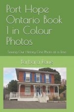 Port Hope Ontario Book 1 in Colour Photos: Saving Our History One Photo at a Time