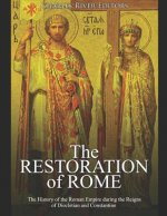 The Restoration of Rome: The History of the Roman Empire during the Reigns of Diocletian and Constantine