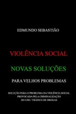 Viol?ncia Social: Novas Soluç?es Para Velhos Problemas: Soluç?o Para O Problema Da Viol?ncia Social Provocada Pela Criminalizaç?o Do USO