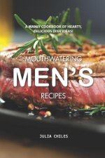 Mouthwatering Men's Recipes: A Manly Cookbook of Hearty, Delicious Dish Ideas!