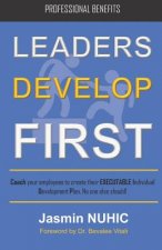Leaders Develop First: Coach your employees to create their EXECUTABLE professional development plan. No one else should!