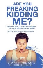 Are You Freaking Kidding Me?: How you REALLY want to respond to your friend's social media