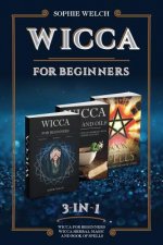 Wicca for Beginners 3 in 1: Wicca for Beginners, Wicca Herbal Magic and Book of Spells