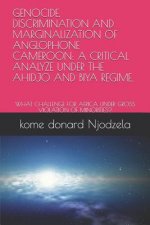 Genocide, Discrimination and Marginalization of Anglophone Cameroon: A Critical Analyze Under the Ahidjo and Biya Regime.: What Challenge for Africa U