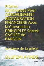 Pri?res dominantes Pour DÉBORDEMENT RESTAURATION FINANCI?RE Avec la Convention PRINCIPLES Secret CACHÉE de PARDON: Le Li?vre de la pri?re