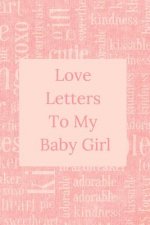 Love Letters To My Baby Girl: A Sweet Memory keepsake -120 Pages 6 x 9