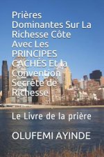Pri?res Dominantes Sur La Richesse Côte Avec Les PRINCIPES CACHÉS Et la Convention Secr?te de Richesse: Le Livre de la pri?re