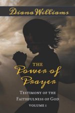 The Power of Prayer - Testimony of the Faithfulness of God: Volume 1