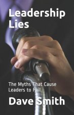 Leadership Lies: The Myths That Cause Leaders to Fail