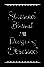 Stressed Blessed Designing Obsessed: Funny Slogan-120 Pages 6 x 9