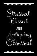 Stressed Blessed Antiquing Obsessed: Funny Slogan-120 Pages 6 x 9