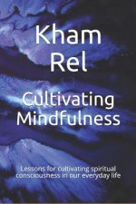 Cultivating Mindfulness: Lessons for cultivating spiritual consciousness in our everyday life