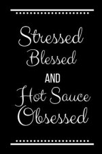 Stressed Blessed Hot Sauce Obsessed: Funny Slogan-120 Pages 6 x 9