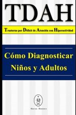 TDAH - Trastorno por Déficit de Atención con Hiperactividad. Cómo Diagnosticar Ni?os y Adultos