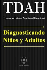 TDAH - Trastorno por Déficit de Atención con Hiperactividad. Diagnosticando Ni?os y Adultos