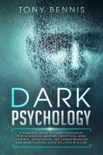 Dark Psychology: A Powerful Guide to Learn Persuasion, Psychological Warfare, Deception, Mind Control, Negotiation, NLP, Human Behavior