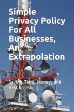 Simple Privacy Policy For All Businesses, An Extrapolation: Saving Time, Money. and Resources.
