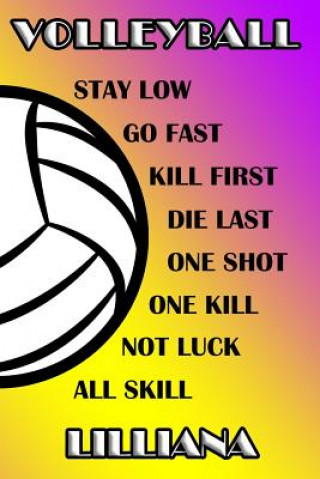 Volleyball Stay Low Go Fast Kill First Die Last One Shot One Kill Not Luck All Skill Lilliana: College Ruled Composition Book Purple and Yellow School