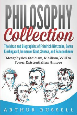 Philosophy Collection: The Ideas and Biographies of Friedrich Nietzsche, Soren Kierkegaard, Immanuel Kant, Seneca, and Schopenhauer - Metaphy (Arthur