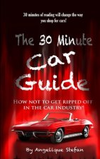 The 30 Minute Car Guide!: How not to get played in the car buying industry!