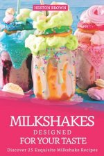 Milkshakes Designed for your Taste: Discover 25 Exquisite Milkshake Recipes