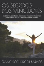 OS Segredos DOS Vencedores: Metáforas, parábolas, histórias e frases motivacionais para que voc? nunca desista dos seus sonhos.