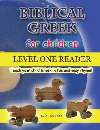 Biblical Greek for Children Level One Reader: Teach your child Greek in fun and easy rhyme! (R. A. Sheats)(Brožovaná)