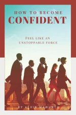 How to Become Confident: Feel like an unstoppable force!