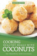 Cooking Healthy Meals with Coconuts: Eat Healthily with Coconuts