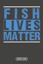 Fish Lives Matter: Dive Log for 100 Dives (6 x 9)