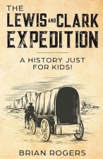 The Lewis and Clark Expedition: A History Just For Kids!