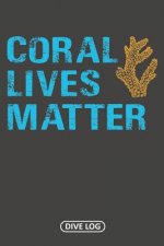 Coral Lives Matter: Dive Log for 100 Dives (6 x 9)