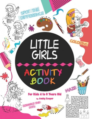 Little Girls Activity Book (For Kids 4 to 8 Years Old): Fun and Learning Activities for Preschool and School Age Children, Coloring, Maze Puzzles, Con