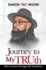 Journey to My TRUth: How to Grow Through Life Transitions