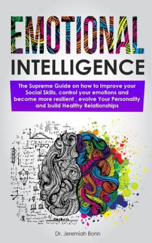 Emotional Intelligence: The supreme guide on how to improve your social skills, control your emotions and become more resilient, evolve Your P