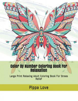 Color By Number Coloring Book For Relaxation: Large Print Relaxing Adult Coloring Book For Strees Relief