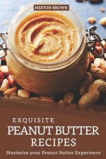 Exquisite Peanut Butter Recipes: Maximize your Peanut Butter Experience