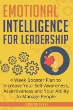 Emotional Intelligence for Leadership: 4 Week Booster Plan to Increase Your Self-Awareness, Assertiveness and Your Ability to Manage People
