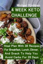 4 Week Keto Challenge: Meal Plan With 38 Recipes For Breakfast, Lunch, Dinner, And Snack To Help You Avoid Carbs For 28 Days