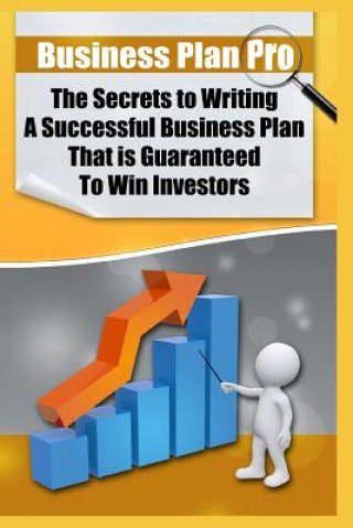 Business Plan Pro: The Secrets to Writing A Successful Business Plan That is Guaranteed To Win Investors!: (Elite Blackhat Business Strat