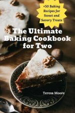 The Ultimate Baking Cookbook for Two: +50 Baking Recipes for Sweet and Savory Treats