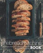The Bread Machine Book: A Collection of Delicious Bread Machine Recipes (2nd Edition)