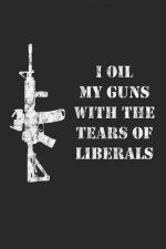 I Oil My Guns With The Tears Of Liberals: A Range Book To Sight In Your Rifle