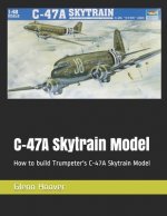 C-47A Skytrain Model: How to build Trumpeter's C-47A Skytrain Model