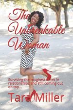 The Unbreakable Woman: Surviving the toughest times in relationships and still coming out on top...