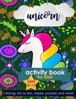 Unicorn Activity Book: For Kids Ages 8-12 100 pages of Fun Educational Activities for Kids coloring, dot to dot, mazes, puzzles, word search,