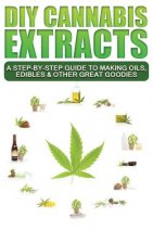DIY Cannabis Extracts: A Step-By-Step Guide To Making Oils, Edibles & Other Great Goodies